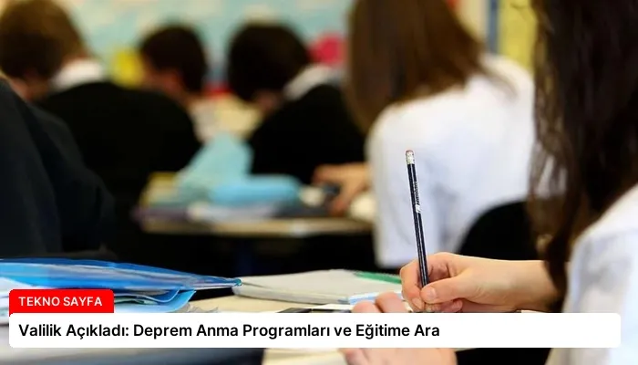Valilik Açıkladı: Deprem Anma Programları ve Eğitime Ara