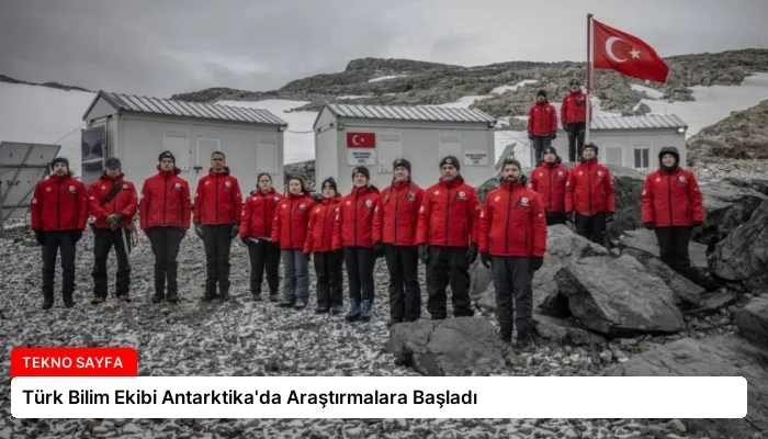 Türk Bilim Ekibi Antarktika’da Araştırmalara Başladı