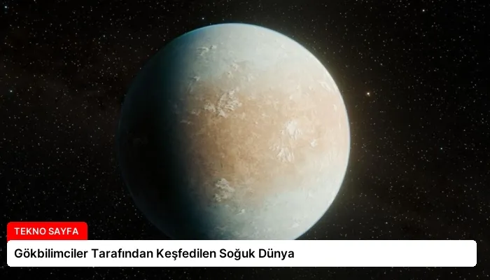 Gökbilimciler Tarafından Keşfedilen Soğuk Dünya
