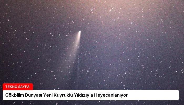 Gökbilim Dünyası Yeni Kuyruklu Yıldızıyla Heyecanlanıyor