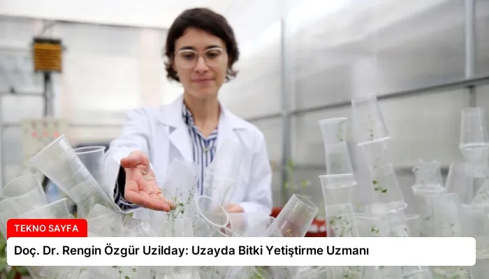 Doç. Dr. Rengin Özgür Uzilday: Uzayda Bitki Yetiştirme Uzmanı
