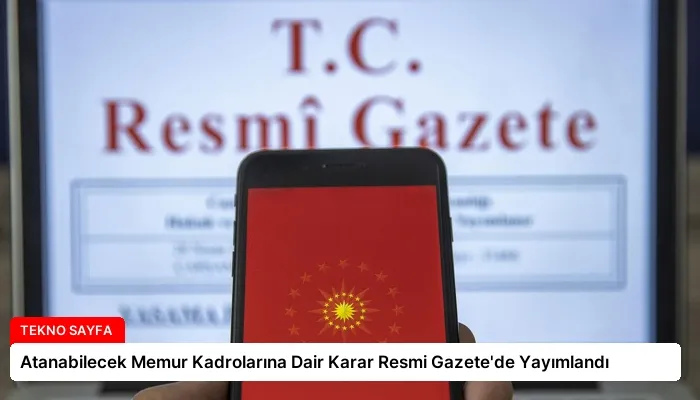 Atanabilecek Memur Kadrolarına Dair Karar Resmi Gazete’de Yayımlandı