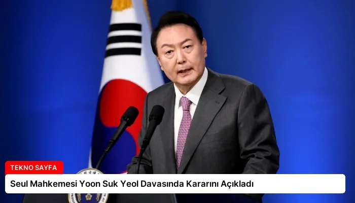 Seul Mahkemesi Yoon Suk Yeol Davasında Kararını Açıkladı