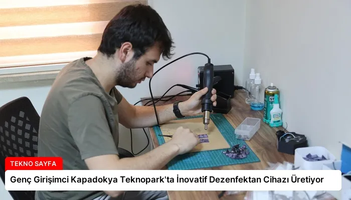 Genç Girişimci Kapadokya Teknopark’ta İnovatif Dezenfektan Cihazı Üretiyor