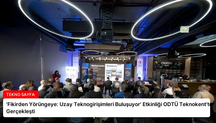 ‘Fikirden Yörüngeye: Uzay Teknogirişimleri Buluşuyor’ Etkinliği ODTÜ Teknokent’te Gerçekleşti