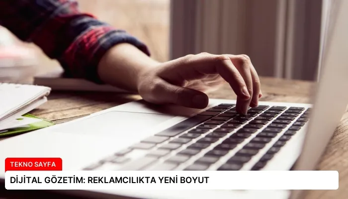 DİJİTAL GÖZETİM: REKLAMCILIKTA YENİ BOYUT