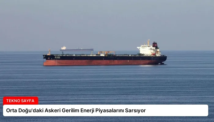 Orta Doğu’daki Askeri Gerilim Enerji Piyasalarını Sarsıyor