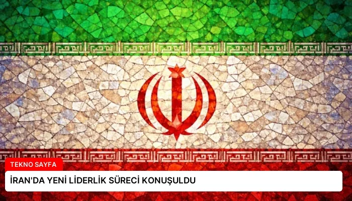 İRAN’DA YENİ LİDERLİK SÜRECİ KONUŞULDU