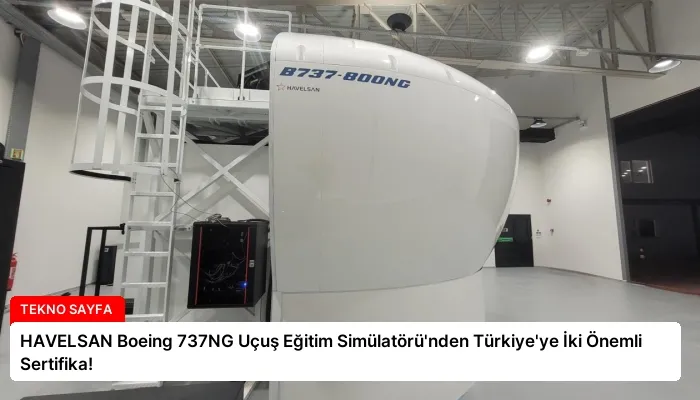 HAVELSAN Boeing 737NG Uçuş Eğitim Simülatörü’nden Türkiye’ye İki Önemli Sertifika!