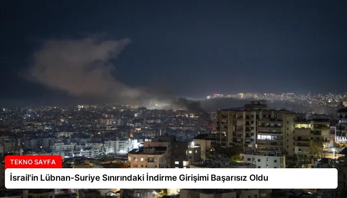 İsrail’in Lübnan-Suriye Sınırındaki İndirme Girişimi Başarısız Oldu