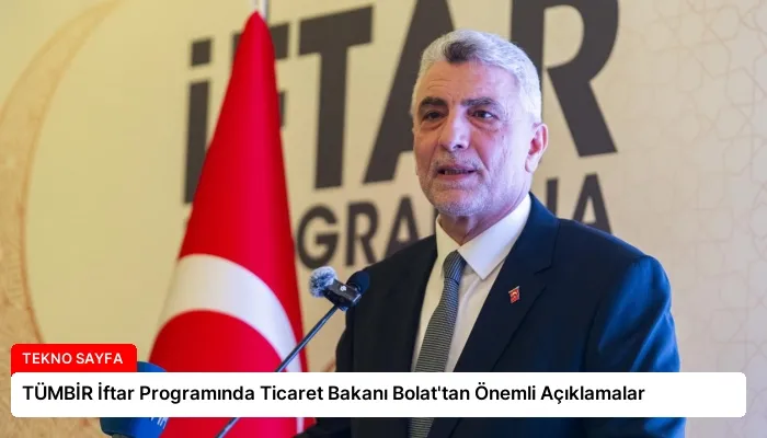 TÜMBİR İftar Programında Ticaret Bakanı Bolat’tan Önemli Açıklamalar