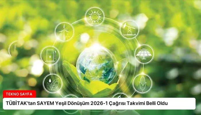TÜBİTAK’tan SAYEM Yeşil Dönüşüm 2026-1 Çağrısı Takvimi Belli Oldu