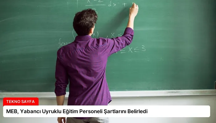 MEB, Yabancı Uyruklu Eğitim Personeli Şartlarını Belirledi