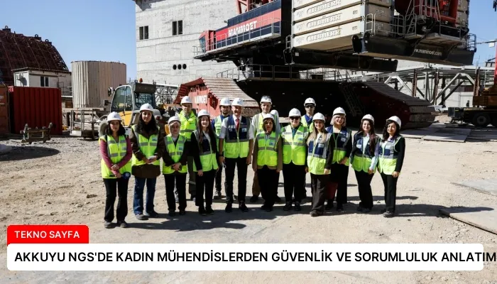 AKKUYU NGS’DE KADIN MÜHENDİSLERDEN GÜVENLİK VE SORUMLULUK ANLATIMLARI