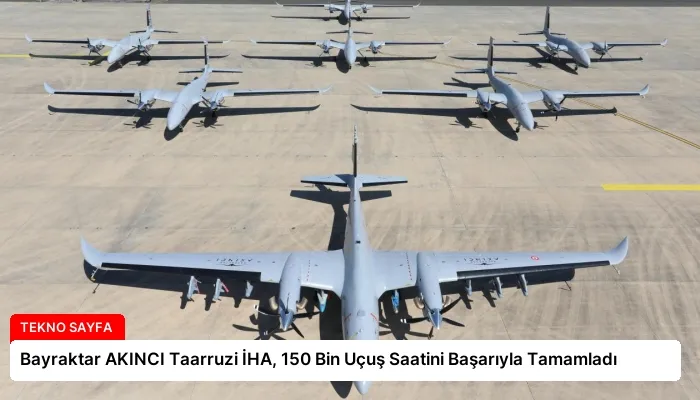 Bayraktar AKINCI Taarruzi İHA, 150 Bin Uçuş Saatini Başarıyla Tamamladı