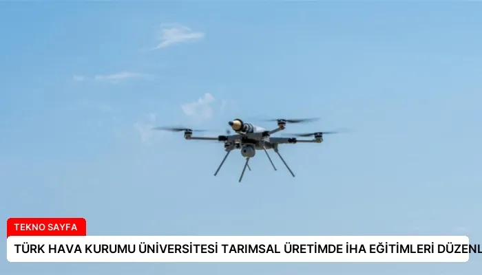 TÜRK HAVA KURUMU ÜNİVERSİTESİ TARIMSAL ÜRETİMDE İHA EĞİTİMLERİ DÜZENLİYOR