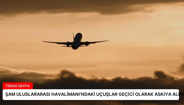 ŞAM ULUSLARARASI HAVALİMANI’NDAKİ UÇUŞLAR GEÇİCİ OLARAK ASKIYA ALINDI