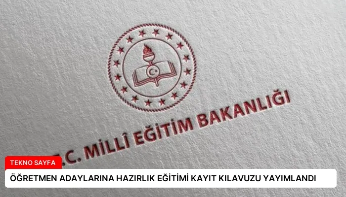 ÖĞRETMEN ADAYLARINA HAZIRLIK EĞİTİMİ KAYIT KILAVUZU YAYIMLANDI