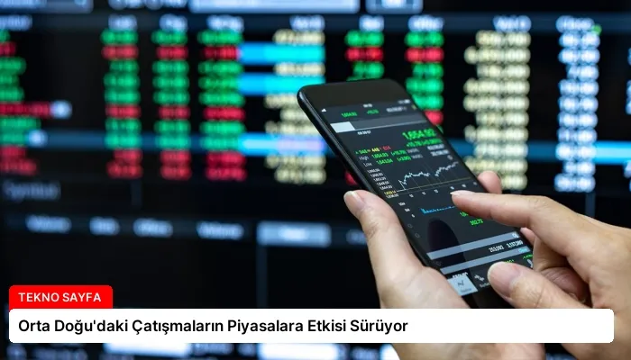 Orta Doğu’daki Çatışmaların Piyasalara Etkisi Sürüyor