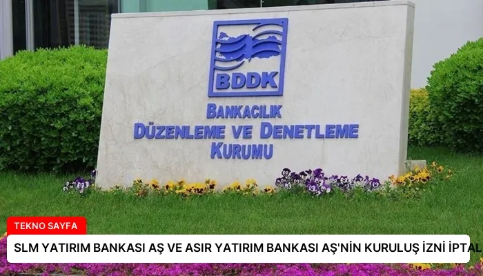 SLM YATIRIM BANKASI AŞ VE ASIR YATIRIM BANKASI AŞ’NİN KURULUŞ İZNİ İPTAL EDİLDİ