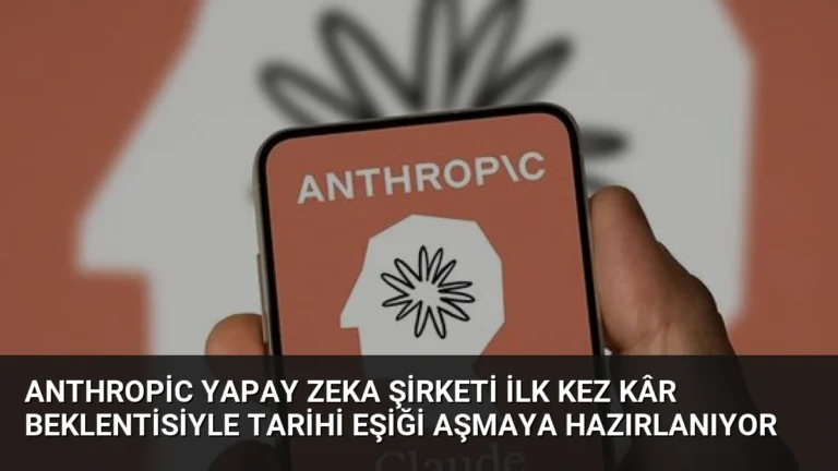 Anthropic Yapay Zeka Şirketi İlk Kez Kâr Beklentisiyle Tarihi Eşiği Aşmaya Hazırlanıyor