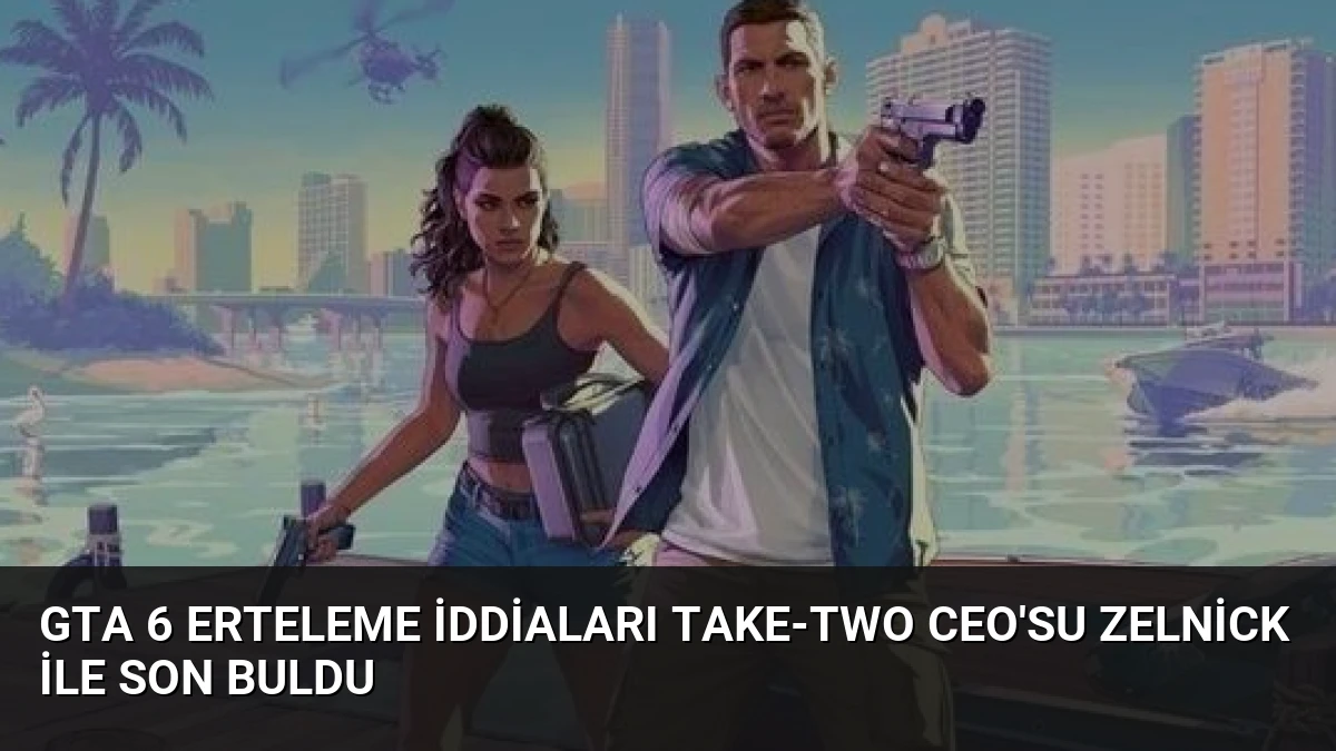 GTA 6 Erteleme İddiaları Take-Two CEO’su Zelnick ile Son Buldu
