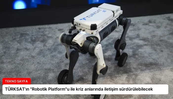 TÜRKSAT’ın “Robotik Platform”u ile kriz anlarında iletişim sürdürülebilecek