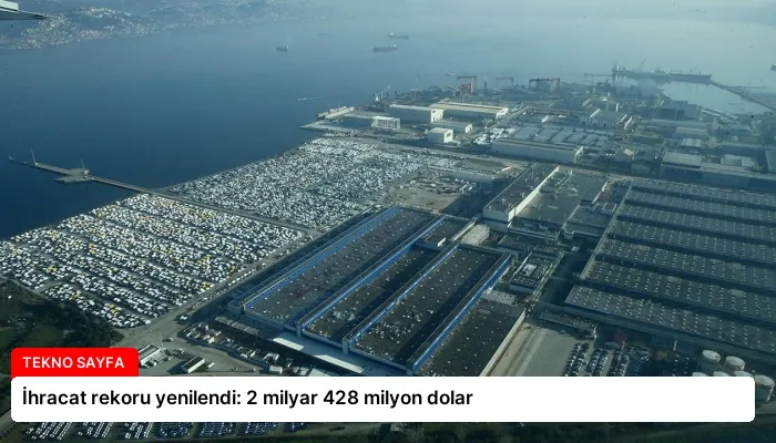 İhracat rekoru yenilendi: 2 milyar 428 milyon dolar