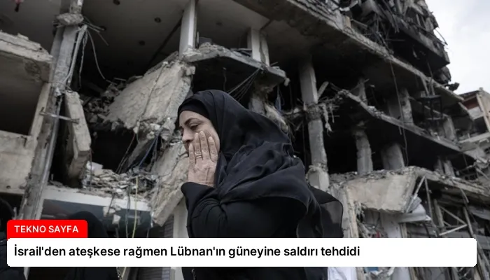 İsrail’den ateşkese rağmen Lübnan’ın güneyine saldırı tehdidi