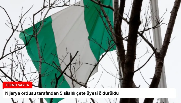 Nijerya ordusu tarafından 5 silahlı çete üyesi öldürüldü