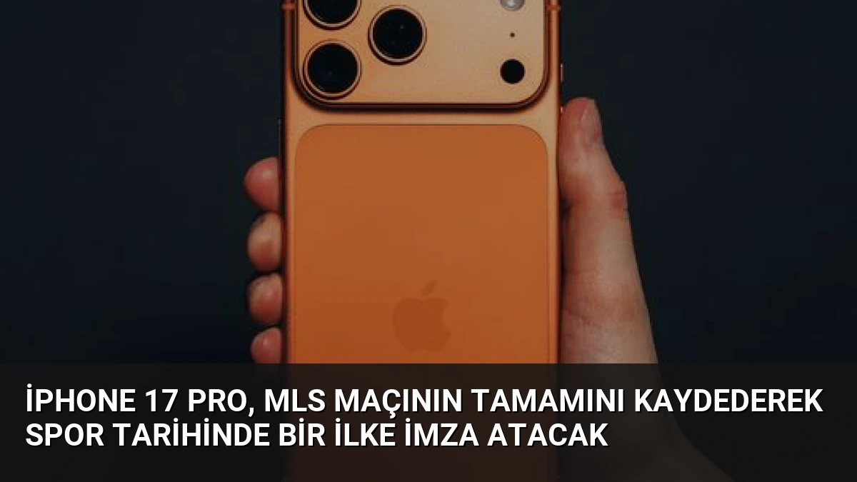 iPhone 17 Pro, MLS Maçının Tamamını Kaydederek Spor Tarihinde Bir İlke İmza Atacak