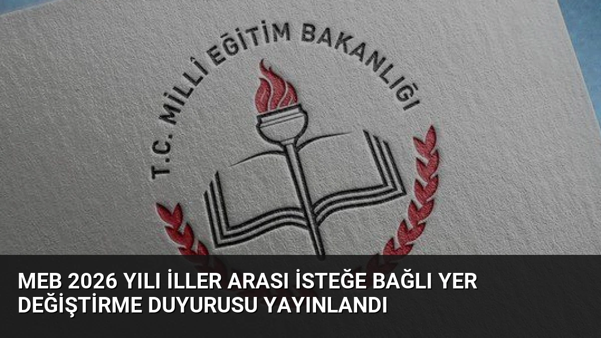 MEB 2026 Yılı İller Arası İsteğe Bağlı Yer Değiştirme Duyurusu Yayınlandı