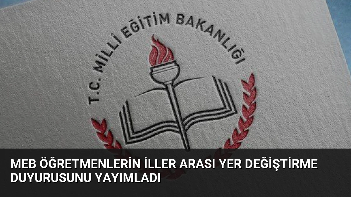 MEB Öğretmenlerin İller Arası Yer Değiştirme Duyurusunu Yayımladı