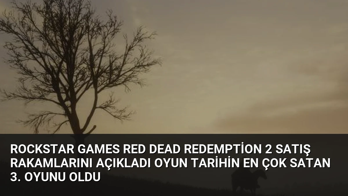 Rockstar Games Red Dead Redemption 2 Satış Rakamlarını Açıkladı Oyun Tarihin En Çok Satan 3. Oyunu Oldu