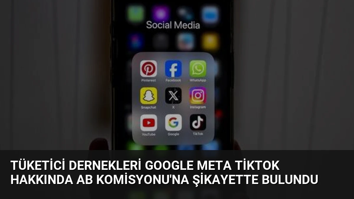 Tüketici Dernekleri Google Meta TikTok Hakkında AB Komisyonu’na Şikayette Bulundu