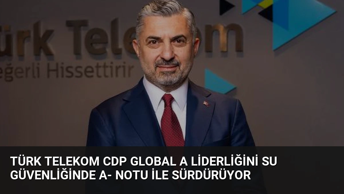 Türk Telekom CDP Global A Liderliğini Su Güvenliğinde A- Notu ile Sürdürüyor
