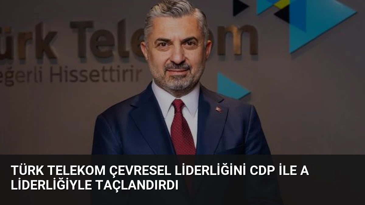 Türk Telekom Çevresel Liderliğini CDP ile A Liderliğiyle Taçlandırdı