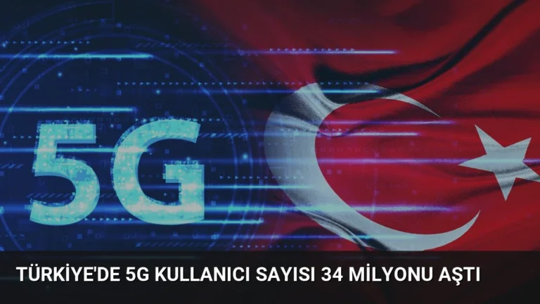 Türkiye’de 5G Kullanıcı Sayısı 34 Milyonu Aştı