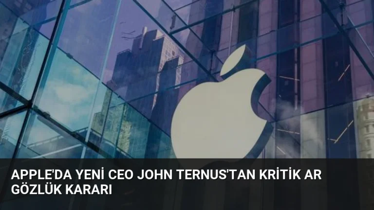 Apple’da Yeni CEO John Ternus’tan Kritik AR Gözlük Kararı