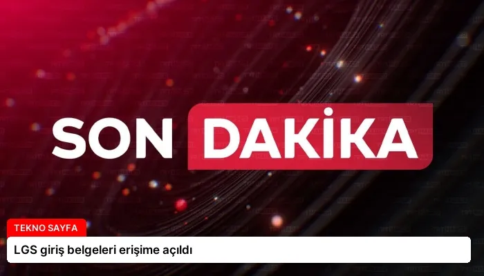 LGS giriş belgeleri erişime açıldı