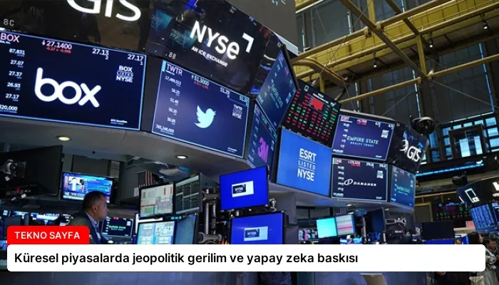Küresel piyasalarda jeopolitik gerilim ve yapay zeka baskısı