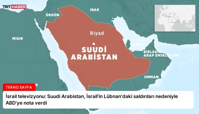 İsrail televizyonu: Suudi Arabistan, İsrail’in Lübnan’daki saldırıları nedeniyle ABD’ye nota verdi