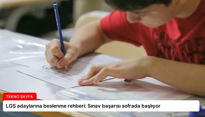 LGS adaylarına beslenme rehberi: Sınav başarısı sofrada başlıyor