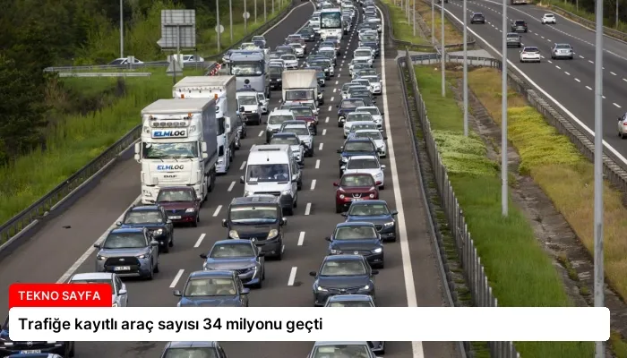 Trafiğe kayıtlı araç sayısı 34 milyonu geçti