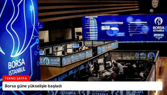 Borsa güne yükselişle başladı