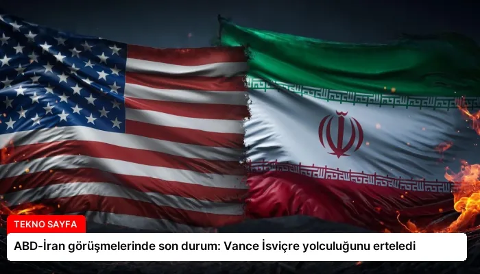 ABD-İran görüşmelerinde son durum: Vance İsviçre yolculuğunu erteledi