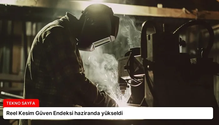 Reel Kesim Güven Endeksi haziranda yükseldi