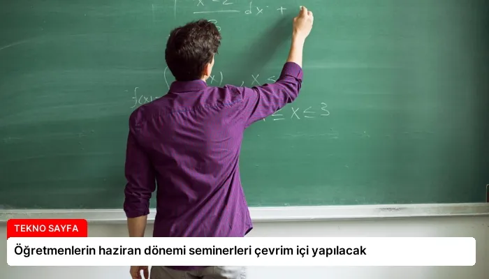 Öğretmenlerin haziran dönemi seminerleri çevrim içi yapılacak