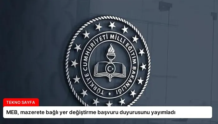MEB, mazerete bağlı yer değiştirme başvuru duyurusunu yayımladı
