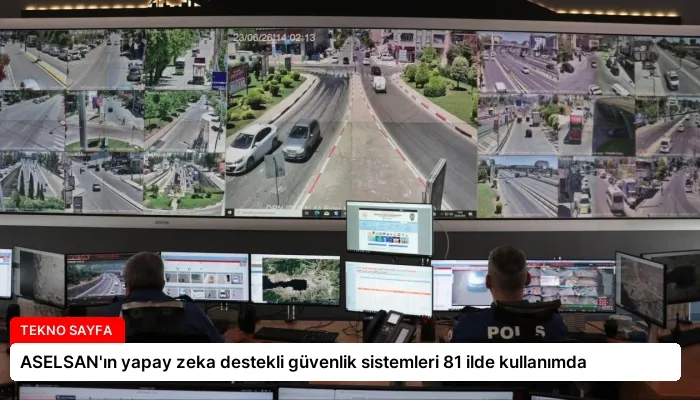 ASELSAN’ın yapay zeka destekli güvenlik sistemleri 81 ilde kullanımda
